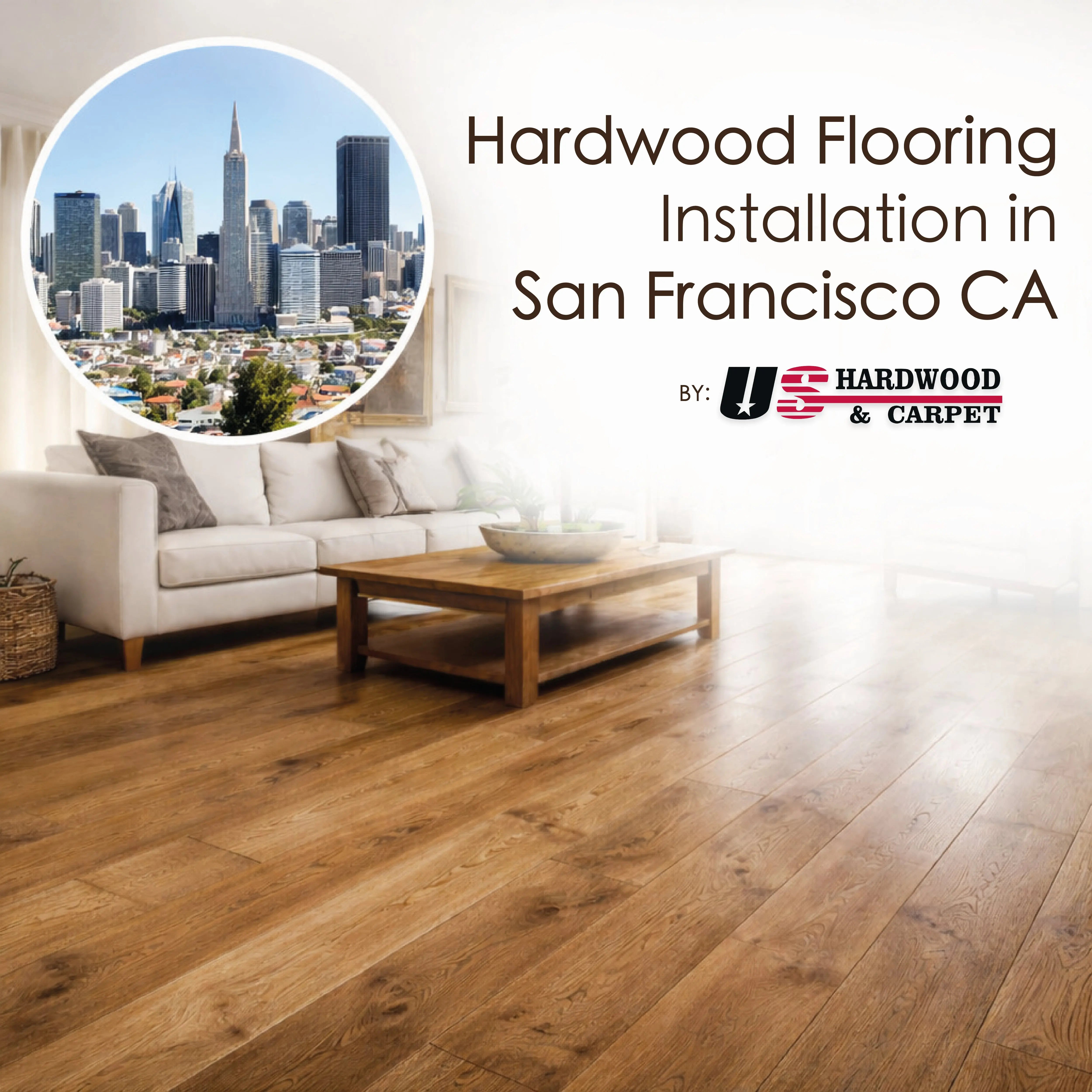 Hardwood Flooring Installation in San Francisco, CA: What Homeowners Should Know Before Replacing Their Floors US Hardwood & Carpet Inc