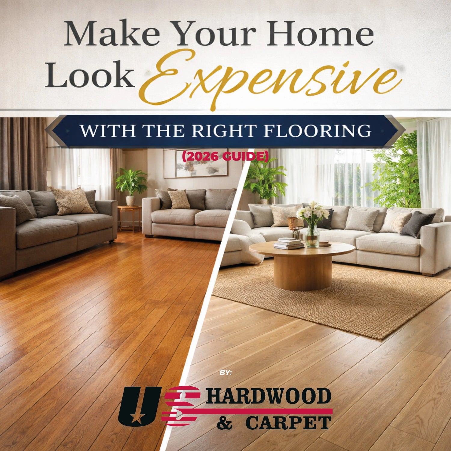 How to Make Your Home Look More Expensive with the Right Flooring (2026 Guide) US Hardwood & Carpet Inc